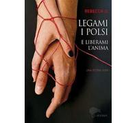 Legami i polsi e liberami l'anima. Storie di Rebecca