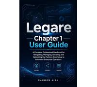 Legare Chapter 1 User Guide: A Complete Professional Handbook for Navigating, Managing, Securing, and Optimizing the Platform from Setup to Advanced Enterprise Operations