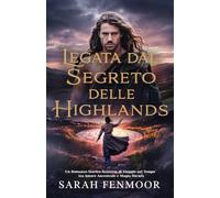 Legata dal Segreto delle Highlands: Un Romanzo Storico Scozzese di Viaggio nel Tempo tra Amore Ancestrale e Magia Oscura