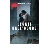 LEGATI DALL'ODORE: Una storia d'amore tra mutaforma forgiata nel sangue e spezzata dall'amore