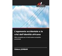 L'egemonia occidentale e la crisi dell'identità africana: Sfide e prospettive per la trasformazione sociopolitica postcoloniale