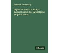 Legend of the Death of Antar, an Eastern Romance. Also Lyrical Poems, Songs and Sonnets