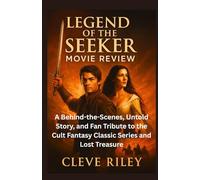 Legend of the Seeker Movie Review: A Behind-the-Scenes, Untold Story, and Fan Tribute to the Cult Fantasy Classic Series and Lost Treasure