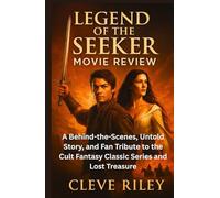 Legend of the Seeker Movie Review: A Behind-the-Scenes, Untold Story, and Fan Tribute to the Cult Fantasy Classic Series and Lost Treasure