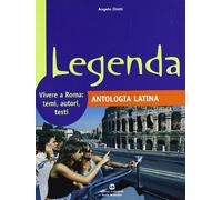 Legenda. Antologia latina. Vivere a Roma: temi, autori, testi. Per i Licei e gli Ist. magistrali