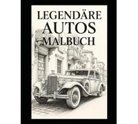 Legendäre Autos Malbuch: Klassische Fahrzeuge zum Ausmalen für Erwachsene - Entspannung & Nostalgie mit legendären Automobilen