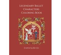 Legendary Ballet Characters Coloring Book: Iconic Ballet Roles, Detailed Costumes & Dramatic Stage Scenes for Kids, Teens & Adults: A Beautiful ... Expressive Poses and Intricate Patterns
