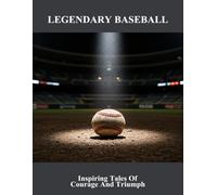 Legendary Baseball: Inspiring Tales Of Courage And Triumph