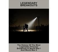 Legendary Breakouts: The History Of The Most Legendary Prisoner Breakouts In World War I And World War Ii