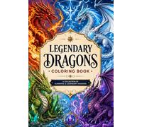 Legendary Dragons Coloring Book: A COLLECTION OF ELEMENTAL & LEGENDARY DRAGONS