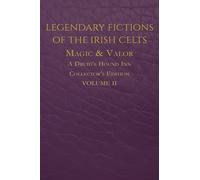 Legendary Fictions of the Irish Celts: Magic & Valor