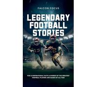 Legendary Football Stories - Fun & Inspirational Facts & Stories of the Greatest Football Players and Games of All Time