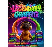 Legendary Graffiti Activity Book for Gamers: A Gamer-Inspired Activity Book with Secret Codes, Emoji Remix, Drawing Challenges, Mazes, Sudoku & More (Ages 8-12)
