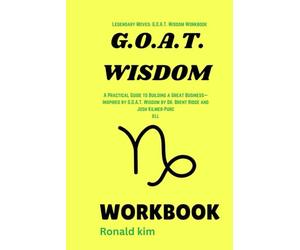 Legendary Moves: G.O.A.T. Wisdom Workbook: A Practical Guide to Building a Great Business-Inspired by G.O.A.T. Wisdom by Dr. Brent Ridge and Josh Kilmer-Purcell