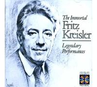 Legendary Performances - The Immortal Fritz Kreisler