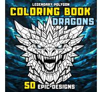 Legendary Polygon Coloring Book: Dragons: 50 Epic Designs - Low Poly Coloring for Stress Relief and Relaxation