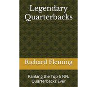 Legendary Quarterbacks: Ranking the Top 5 NFL Quarterbacks Ever