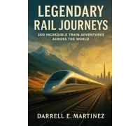 Legendary Rail Journeys: 200 Incredible Train Adventures Across the World.