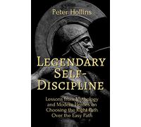 Legendary Self-Discipline: Lessons from Mythology and Modern Heroes on Choosing the Right Path Over the Easy Path