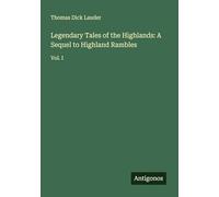 Legendary Tales of the Highlands: A Sequel to Highland Rambles: Vol. I