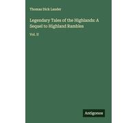 Legendary Tales of the Highlands: A Sequel to Highland Rambles: Vol. II