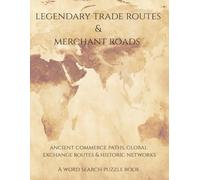 Legendary Trade Routes & Merchant Roads: Ancient Commerce Paths, Global Exchange Routes & Historic Networks. A Word Search Puzzle Book