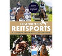 Legenden des Reitsports: Die 50 erfolgreichsten Reiter und Reiterinnen aus Dressur und Springreiten. Mit Extrateil zur Vielseitigkeit und allen Infos zu den faszinierendsten Pferden