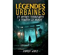 Légendes Urbaines et mythes terrifiants à travers le monde