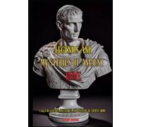 Legends and Mysteries of Ancient Rome: Tales of legends, mysteries, and culture of ancient Rome