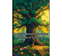 Legends Beneath the Ceiba: Folktales of Guatemala