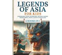 Legends of Asia For Kids: Emperors, Gods, Warriors, Myths & More from China, India, Japan & Thailand: 4 books in 1