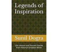 Legends of Inspiration: Life Lessons and Success Stories from History’s Greatest Minds