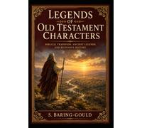Legends of Old Testament Characters: Biblical Tradition, Ancient Legends, and Religious History
