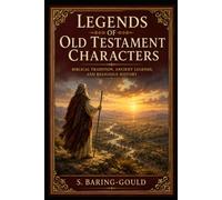 Legends of Old Testament Characters: Biblical Tradition, Ancient Legends, and Religious History