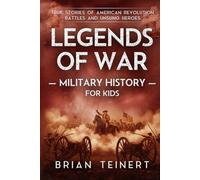 Legends of War Military History for Kids: American Revolution: True Stories of American Revolution Battles and Unsung Heroes
