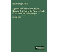 Legends That Every Child Should Know; A Selection of the Great Legends of All Times for Young People: in large print