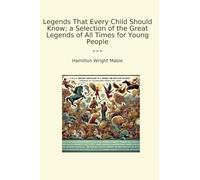 Legends That Every Child Should Know; a Selection of the Great Legends of All Times for Young People