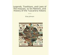 Legends, Traditions, and Laws of the Iroquois, or Six Nations, and History of the Tuscarora Indians