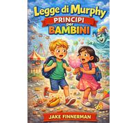 Legge di Murphy Principi per Bambini: Una guida divertente e amichevole per affrontare la vita quando le cose non vanno come previsto
