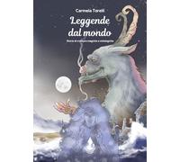 Leggende dal mondo. Storie di creature magiche e mitologiche. Ediz. illustrata