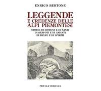 Leggende e credenze delle alpi piemontesi. Storie di demoni e di santi di desposti e di amanti di belve e di spiriti