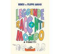 Libri Filippo Maggi / Renzo Maggi - Leggende E Racconti Dal Mondo. A Fumetti. Ed