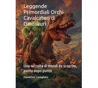 Leggende Primordiali - Orchi Cavalcatori di Dinosauri: Una raccolta di mondi da scoprire, punto dopo punto