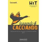 Leggendo E Cacciando. I Migliori Racconti Del Concorso Di Letteratura Venatoria