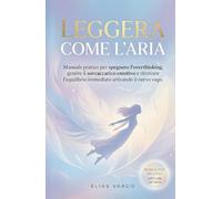 Leggera Come l'Aria: Manuale Pratico per Spegnere l'Overthinking, Gestire il Sovraccarico Emotivo e Ritrovare l'Equilibrio Immediato Attivando il Nervo Vago.