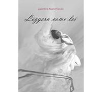 Leggera come lei di Valentina Macchiarulo, 2017, Youcanprint