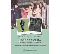 Leggera cura. Quando Maggiano cantava. Il festival della canzone nell'ospedale psichiatrico (1966/1969)