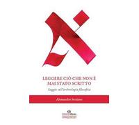 Leggere ciò che non è mai stato scritto. Saggio sull'archeologia filosofica