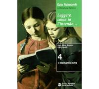 Leggere, come io l'intendo. Per le Scuole superiori. Con espansione online. Il Romanticismo (Vol. 4)