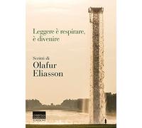 Leggere è respirare, è divenire. Scritti di Olafur Eliasson